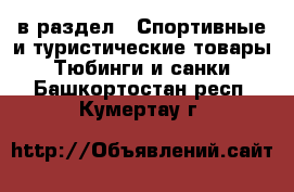  в раздел : Спортивные и туристические товары » Тюбинги и санки . Башкортостан респ.,Кумертау г.